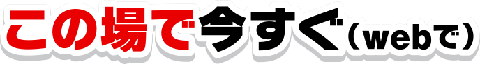 この場で今すぐ(webで)